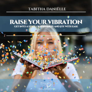 Raise Your Vibration: Get Into a State of Happiness and Joy With Ease